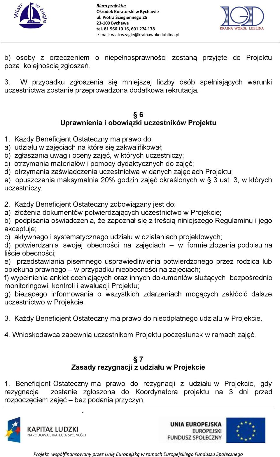 Każdy Beneficjent Ostateczny ma prawo do: a) udziału w zajęciach na które się zakwalifikował; b) zgłaszania uwag i oceny zajęć, w których uczestniczy; c) otrzymania materiałów i pomocy dydaktycznych