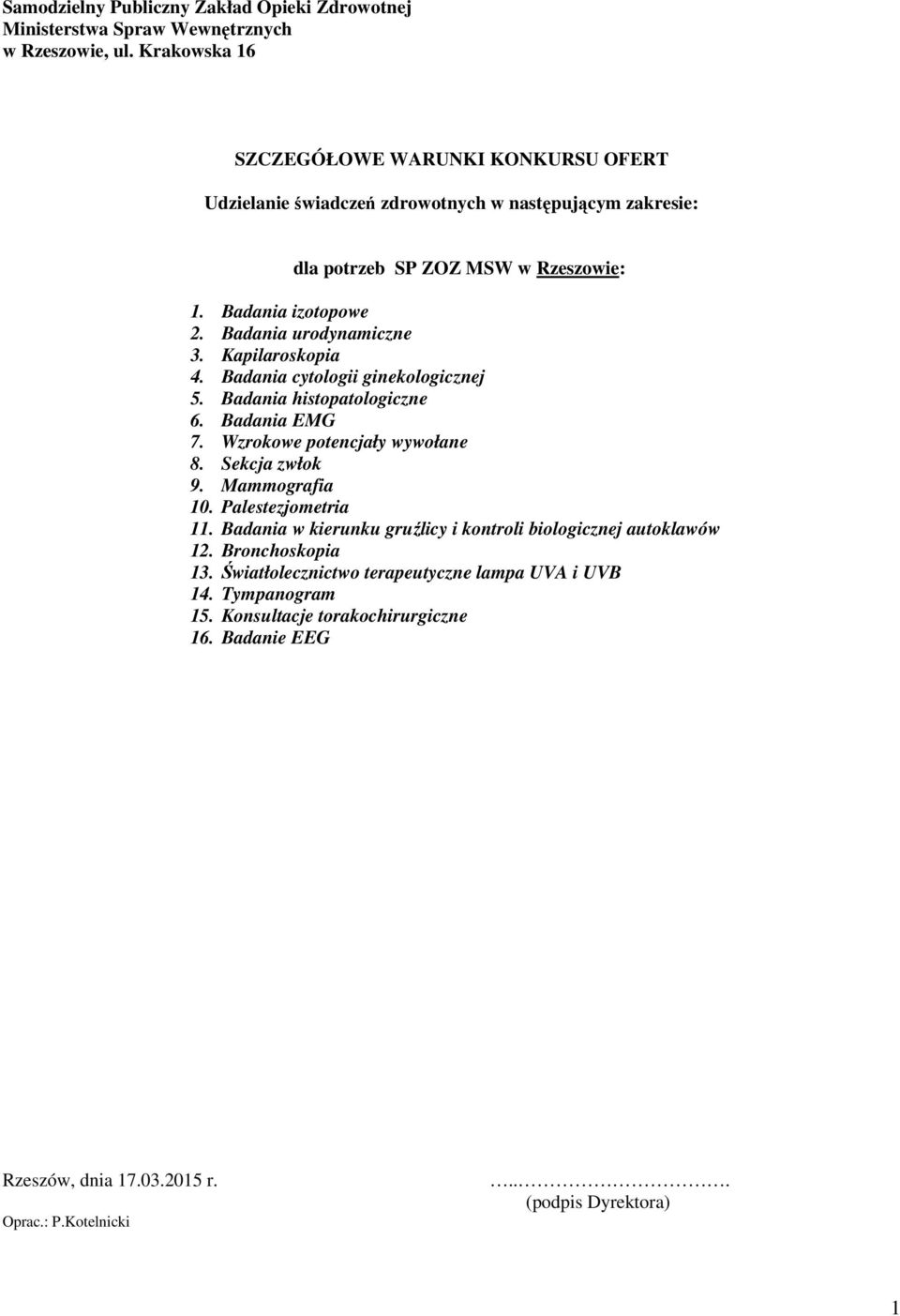 Badania urodynamiczne. Kapilaroskopia 4. Badania cytologii ginekologicznej 5. Badania histopatologiczne 6. Badania EMG 7. Wzrokowe potencjały wywołane 8. Sekcja zwłok 9.