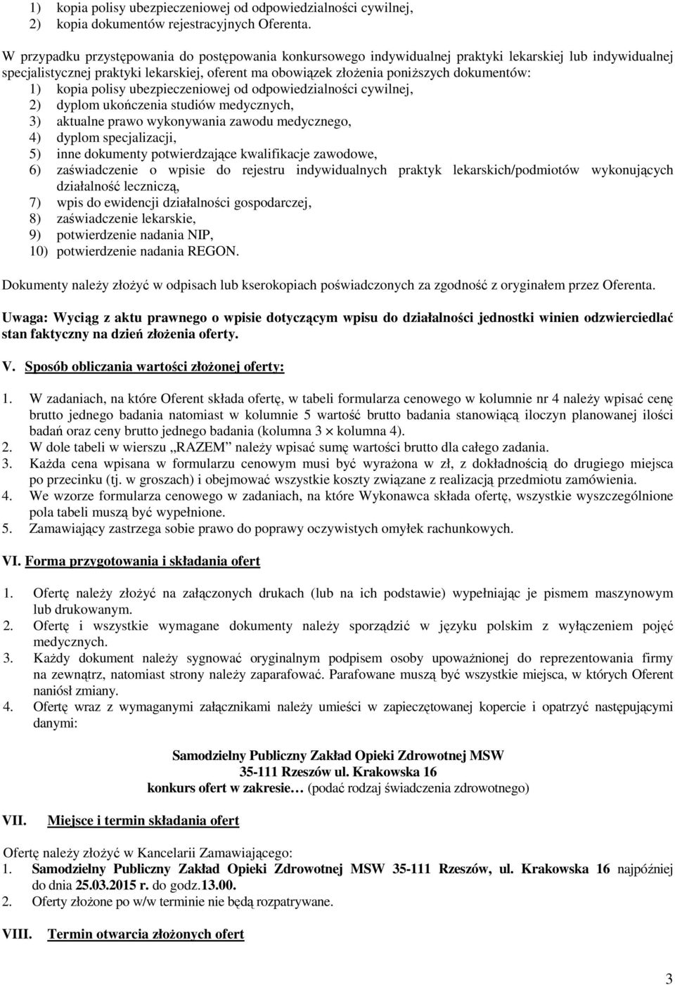 1) kopia polisy ubezpieczeniowej od odpowiedzialności cywilnej, ) dyplom ukończenia studiów medycznych, ) aktualne prawo wykonywania zawodu medycznego, 4) dyplom specjalizacji, 5) inne dokumenty