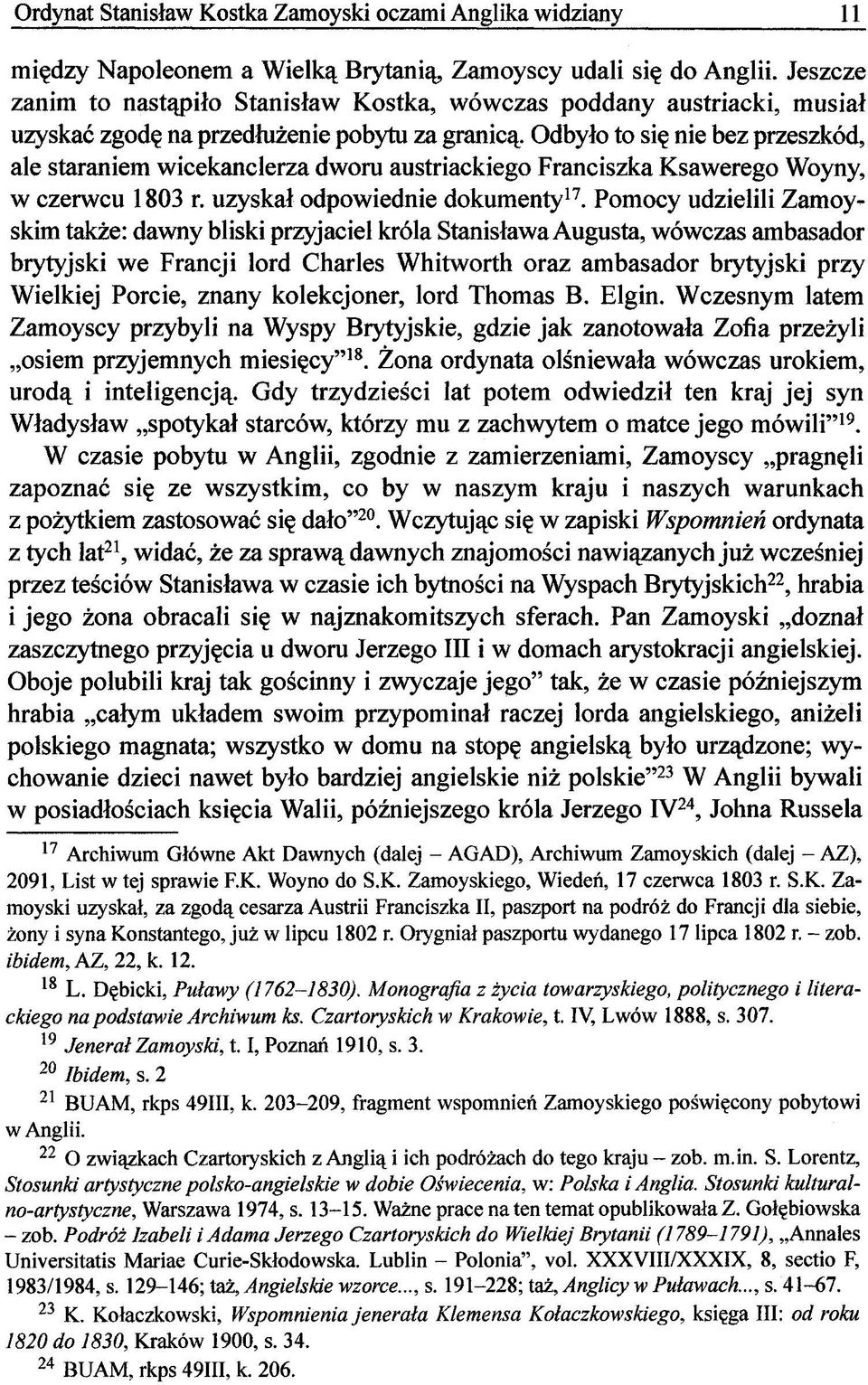 Odbyło to się nie bez przeszkód, ale staraniem wicekanclerza dworu austriackiego Franciszka Ksawerego Woyny, w czerwcu 1803 r. uzyskał odpowiednie dokumenty 17.