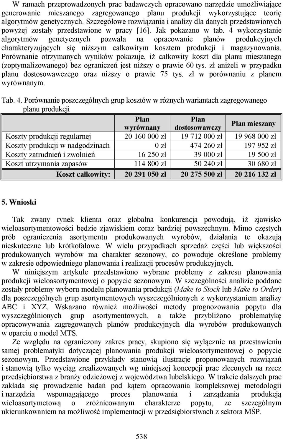 4 wykorzystanie algorytmów genetycznych pozwala na opracowanie planów produkcyjnych charakteryzujących się niższym całkowitym kosztem produkcji i magazynowania.