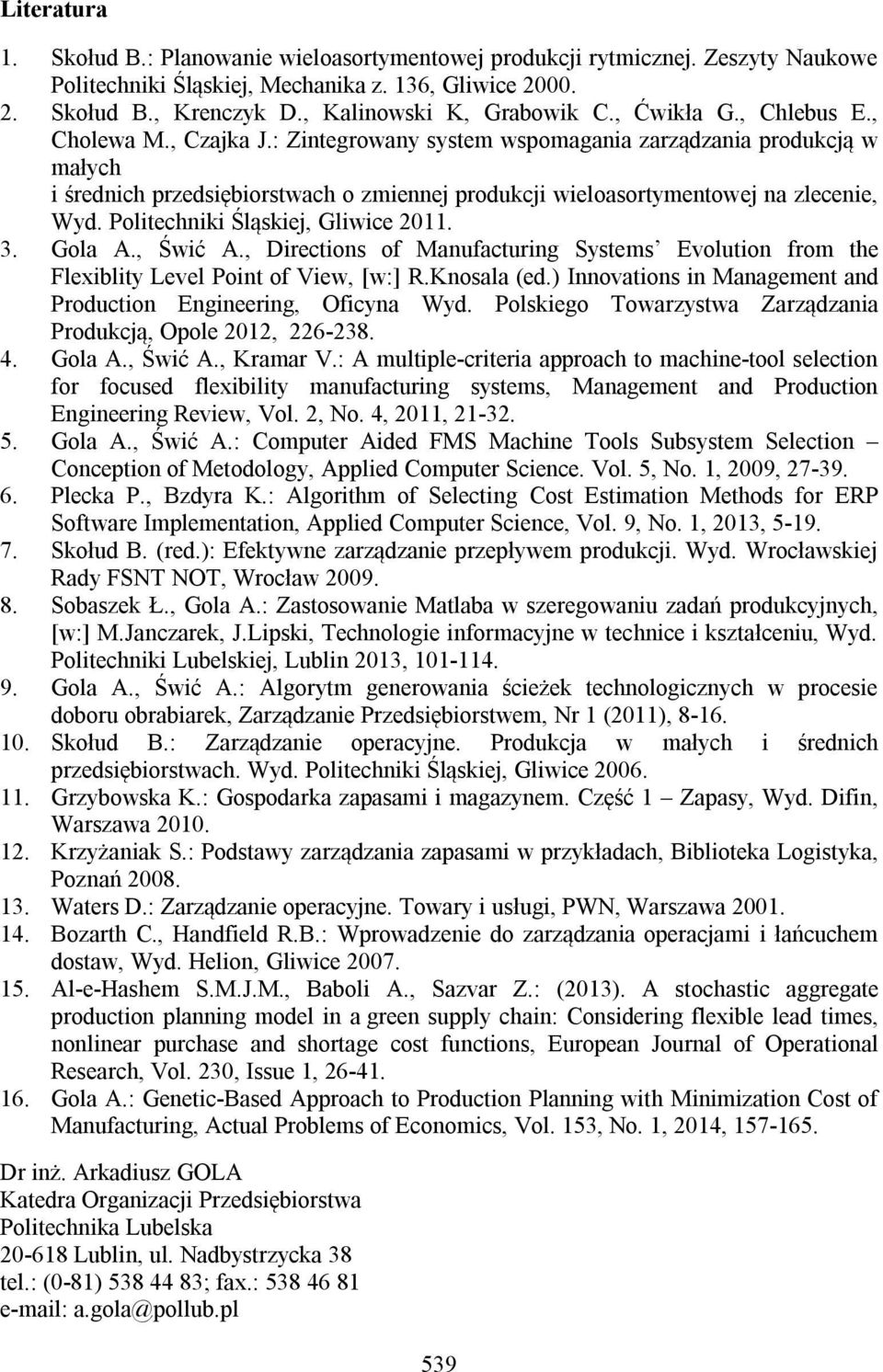 : Zintegrowany system wspomagania zarządzania produkcją w małych i średnich przedsiębiorstwach o zmiennej produkcji wieloasortymentowej na zlecenie, Wyd. Politechniki Śląskiej, Gliwice 2011. 3.