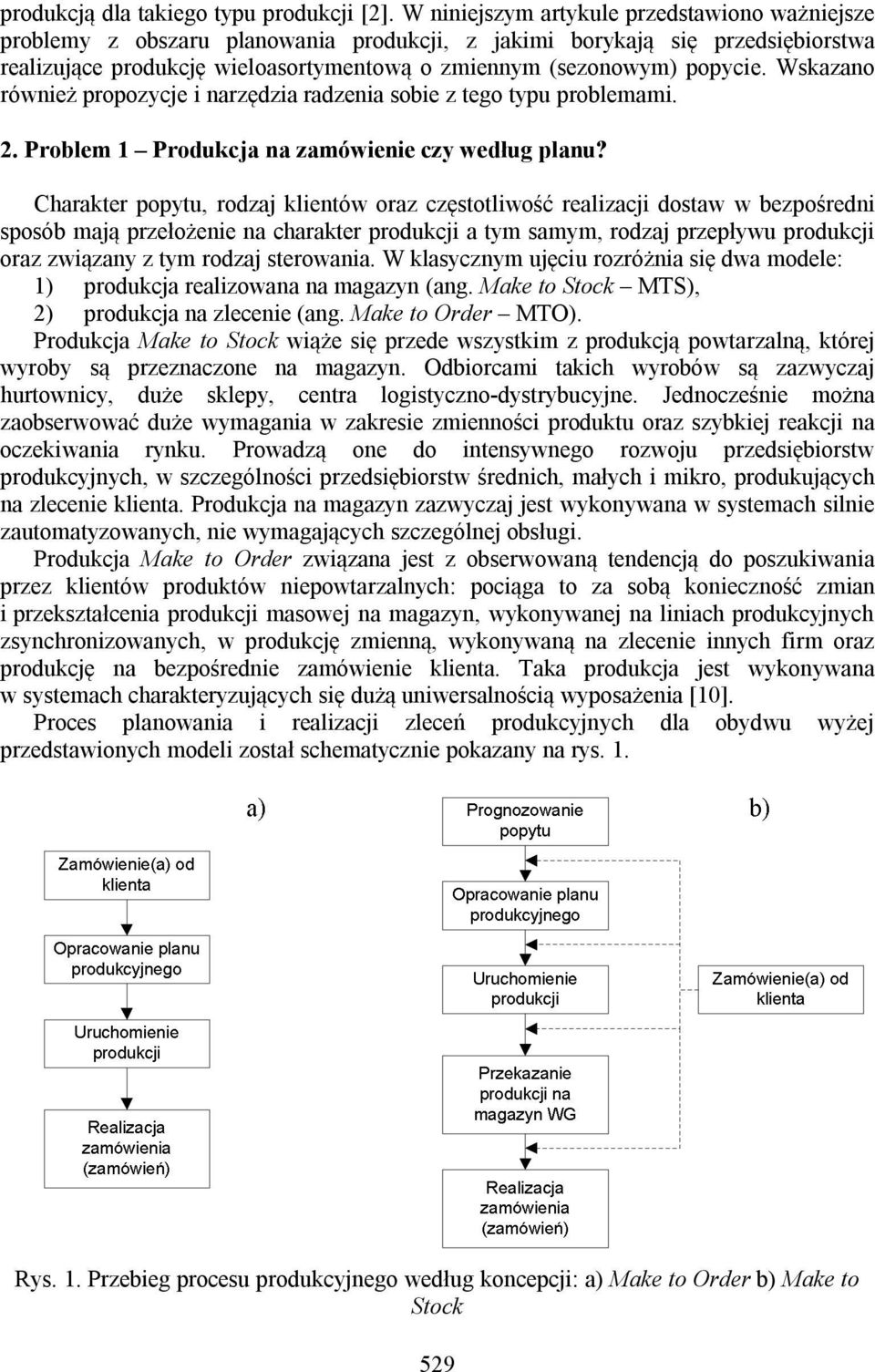 Wskazano również propozycje i narzędzia radzenia sobie z tego typu problemami. 2. Problem 1 Produkcja na zamówienie czy według planu?