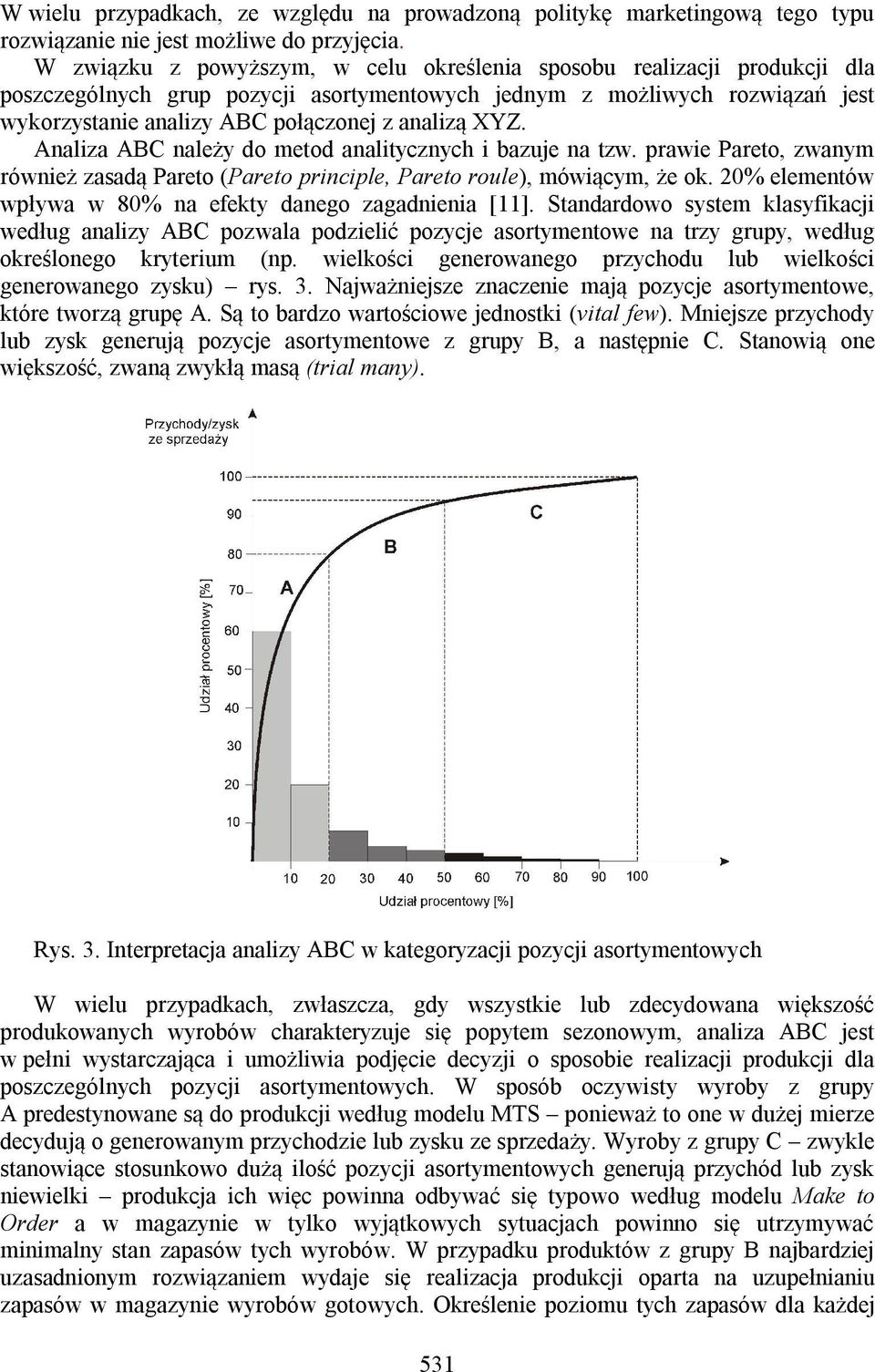 XYZ. Analiza ABC należy do metod analitycznych i bazuje na tzw. prawie Pareto, zwanym również zasadą Pareto (Pareto principle, Pareto roule), mówiącym, że ok.