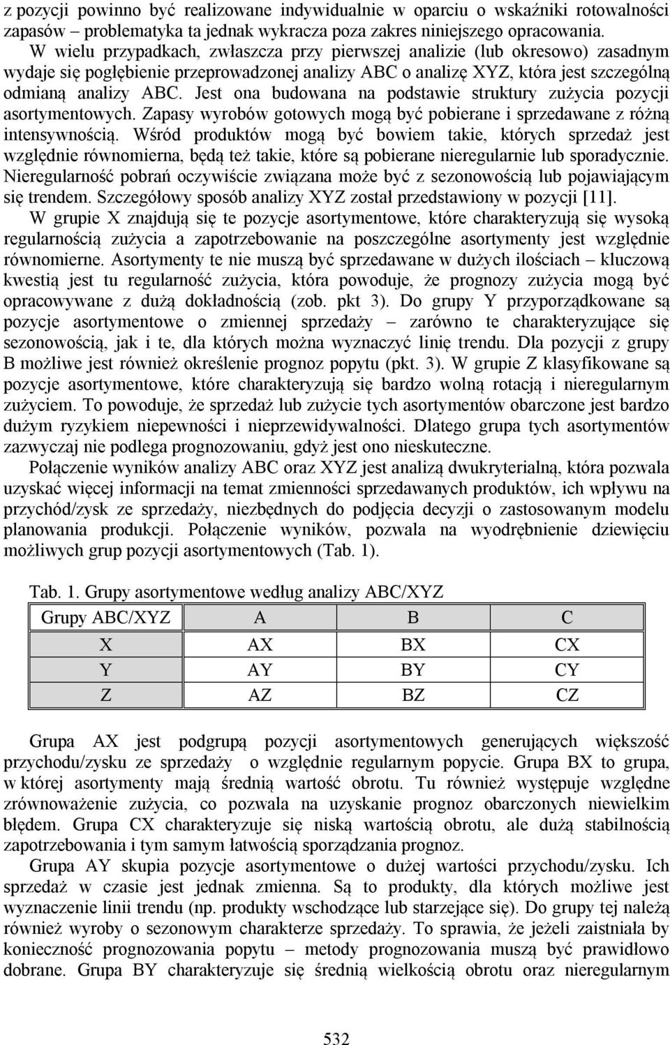 Jest ona budowana na podstawie struktury zużycia pozycji asortymentowych. Zapasy wyrobów gotowych mogą być pobierane i sprzedawane z różną intensywnością.