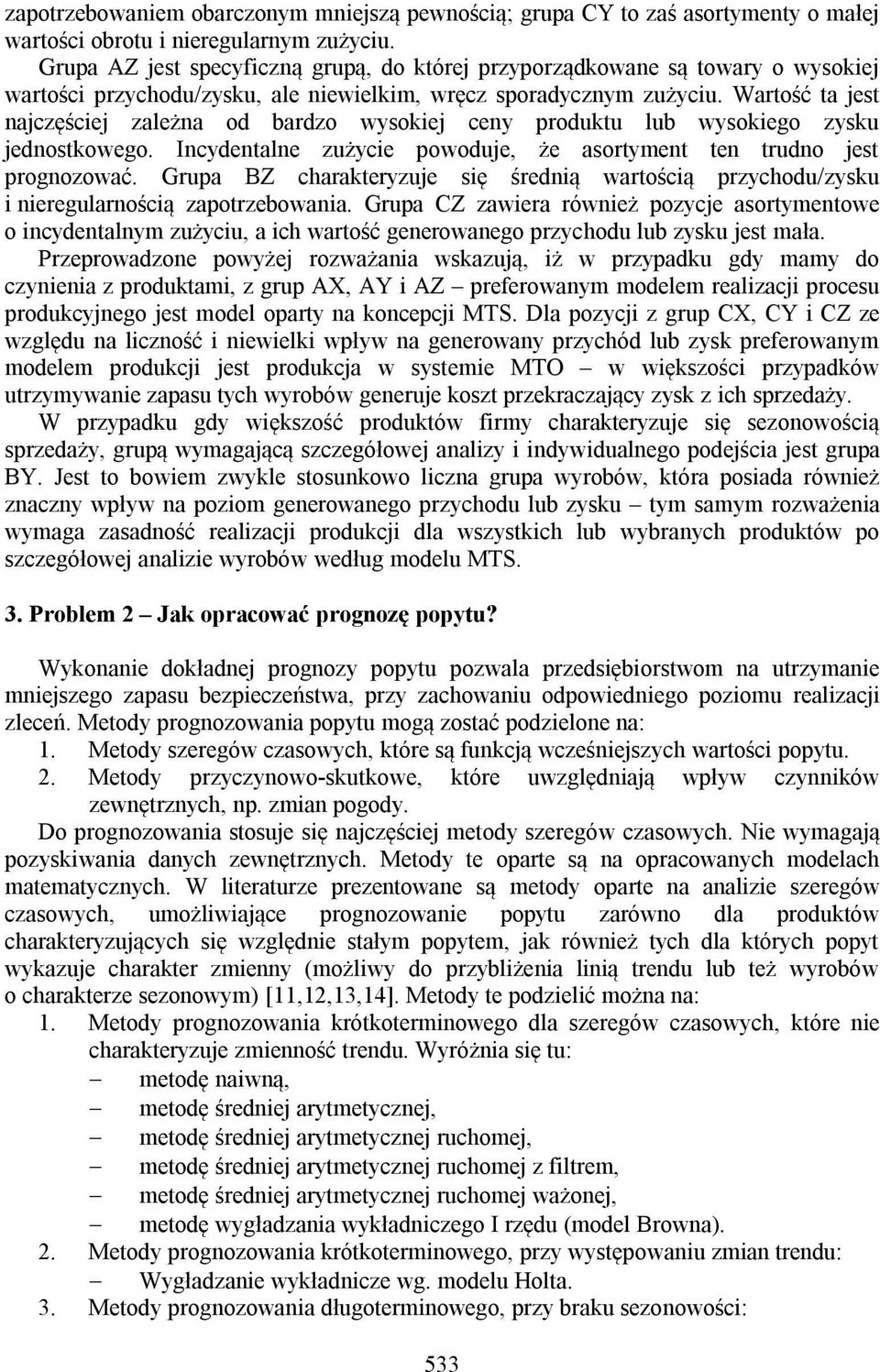 Wartość ta jest najczęściej zależna od bardzo wysokiej ceny produktu lub wysokiego zysku jednostkowego. Incydentalne zużycie powoduje, że asortyment ten trudno jest prognozować.