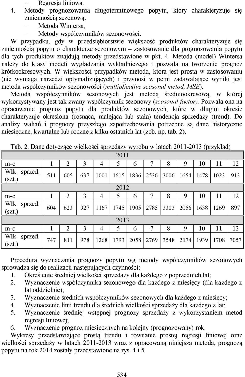 przedstawione w pkt. 4. Metoda (model) Wintersa należy do klasy modeli wygładzania wykładniczego i pozwala na tworzenie prognoz krótkookresowych.