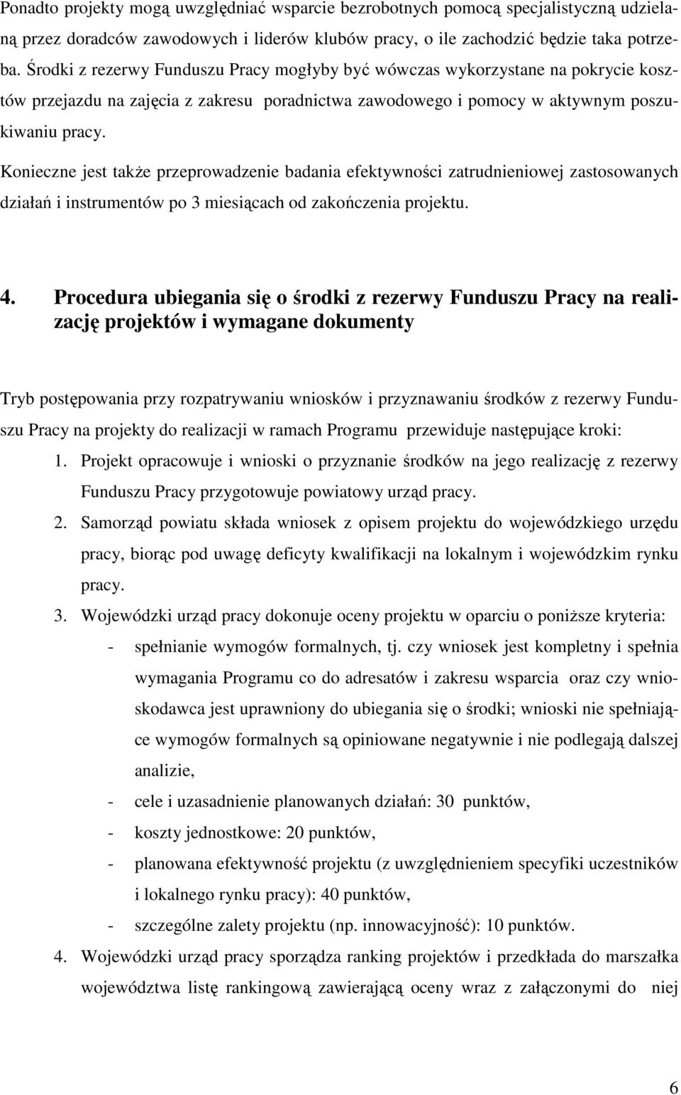 Konieczne jest takŝe przeprowadzenie badania efektywności zatrudnieniowej zastosowanych działań i instrumentów po 3 miesiącach od zakończenia projektu. 4.