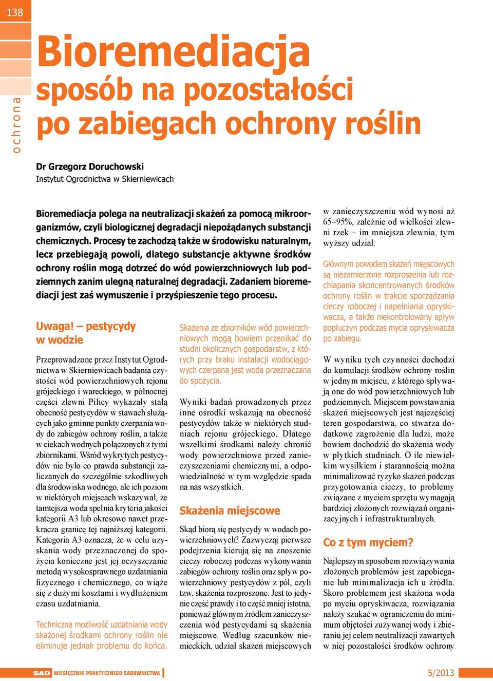 Procesy te zachodzą także w środowisku naturalnym, lecz przebiegają powoli, dlatego substancje aktywne środków ochrony roślin mogą dotrzeć do wód powierzchniowych lub podziemnych zanim ulegną