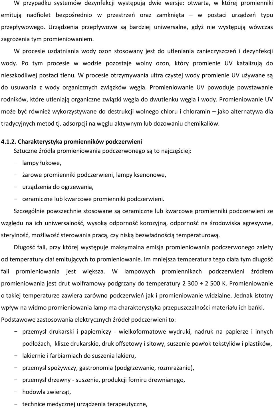 W procesie uzdatniania wody ozon stosowany jest do utleniania zanieczyszczeń i dezynfekcji wody.