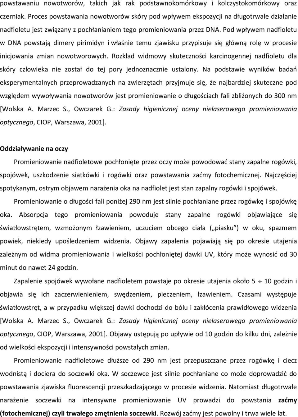 Pod wpływem nadfioletu w DNA powstają dimery pirimidyn i właśnie temu zjawisku przypisuje się główną rolę w procesie inicjowania zmian nowotworowych.