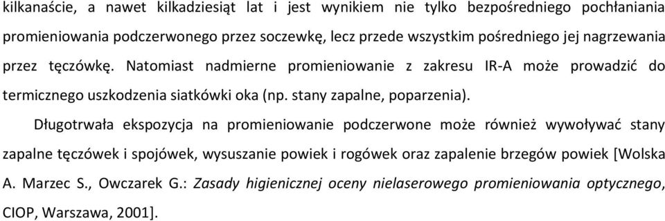 Natomiast nadmierne promieniowanie z zakresu IR-A może prowadzić do termicznego uszkodzenia siatkówki oka (np. stany zapalne, poparzenia).