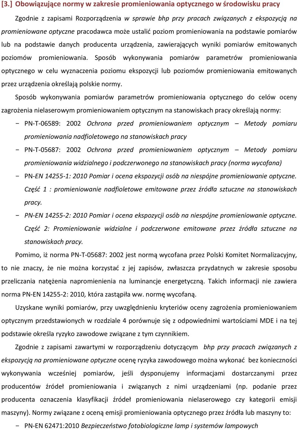 Sposób wykonywania pomiarów parametrów promieniowania optycznego w celu wyznaczenia poziomu ekspozycji lub poziomów promieniowania emitowanych przez urządzenia określają polskie normy.