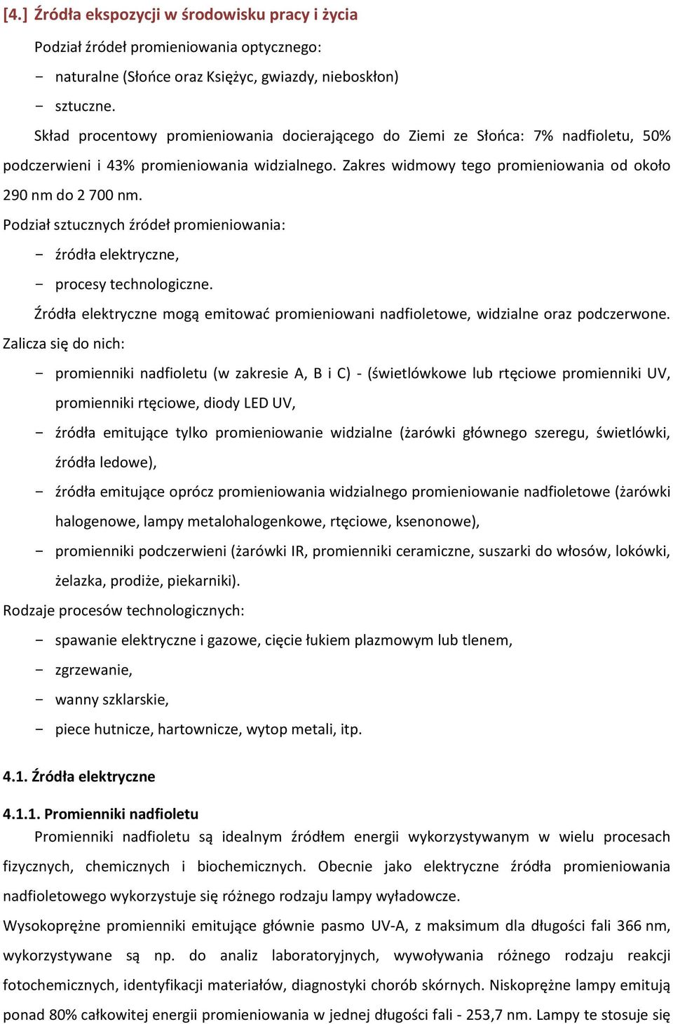 Podział sztucznych źródeł promieniowania: - źródła elektryczne, - procesy technologiczne. Źródła elektryczne mogą emitować promieniowani nadfioletowe, widzialne oraz podczerwone.