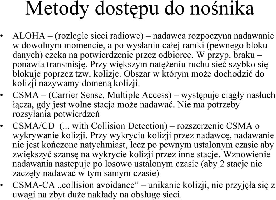 CSMA (Carrier Sense, Multiple Access) występuje ciągły nasłuch łącza, gdy jest wolne stacja może nadawać. Nie ma potrzeby rozsyłania potwierdzeń CSMA/CD (.