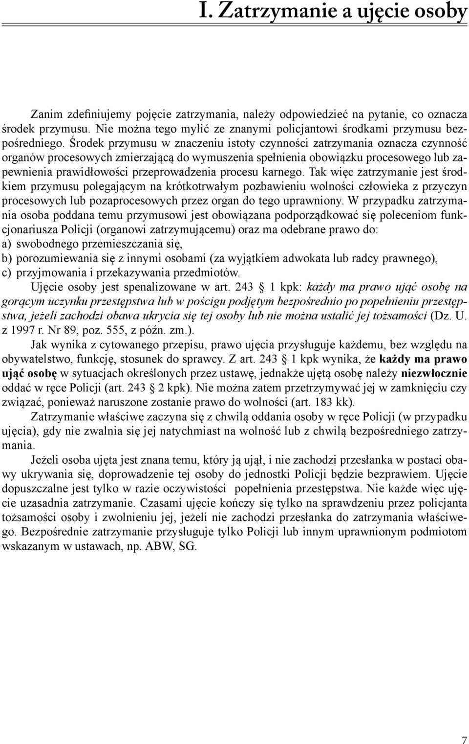 Środek przymusu w znaczeniu istoty czynności zatrzymania oznacza czynność organów procesowych zmierzającą do wymuszenia spełnienia obowiązku procesowego lub zapewnienia prawidłowości przeprowadzenia
