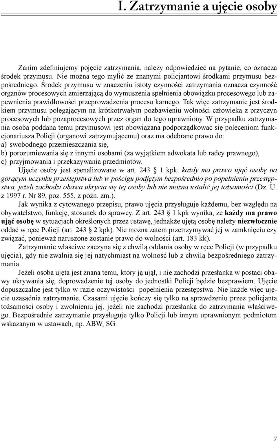 Środek przymusu w znaczeniu istoty czynności zatrzymania oznacza czynność organów procesowych zmierzającą do wymuszenia spełnienia obowiązku procesowego lub zapewnienia prawidłowości przeprowadzenia