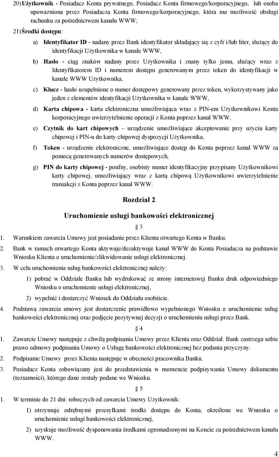 ciąg znaków nadany przez Użytkownika i znany tylko jemu, służący wraz z Identyfikatorem ID i numerem dostępu generowanym przez token do identyfikacji w kanale WWW Użytkownika, c) Klucz - hasło