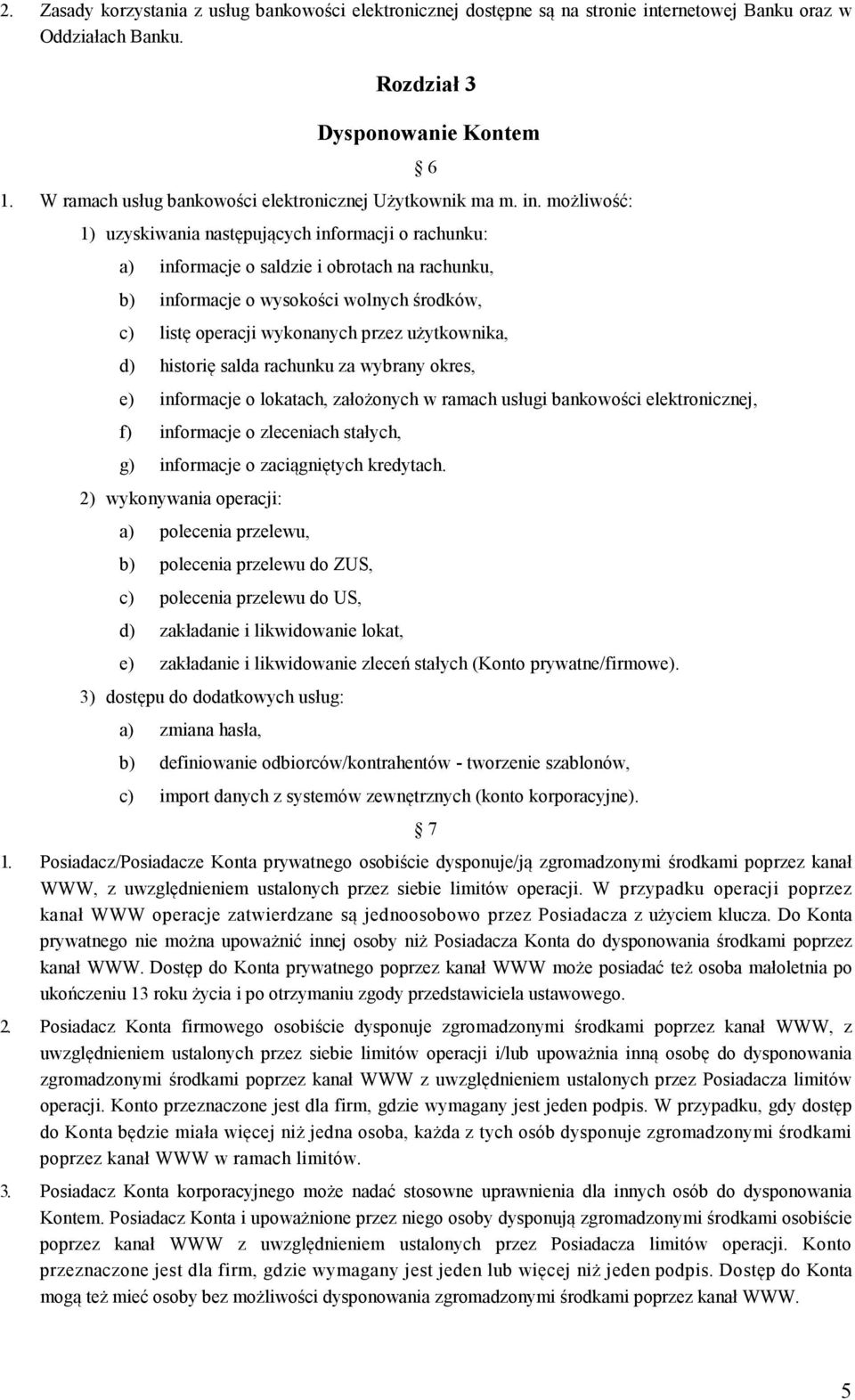 możliwość: 6 1) uzyskiwania następujących informacji o rachunku: a) informacje o saldzie i obrotach na rachunku, b) informacje o wysokości wolnych środków, c) listę operacji wykonanych przez