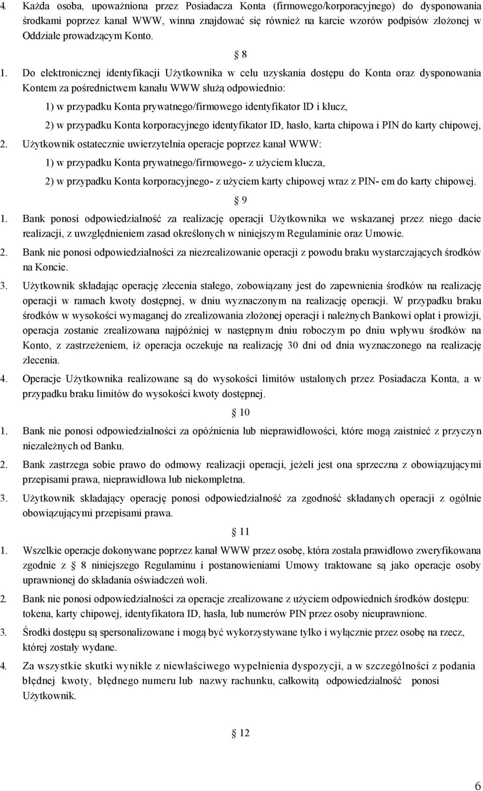 Do elektronicznej identyfikacji Użytkownika w celu uzyskania dostępu do Konta oraz dysponowania Kontem za pośrednictwem kanału WWW służą odpowiednio: 1) w przypadku Konta prywatnego/firmowego