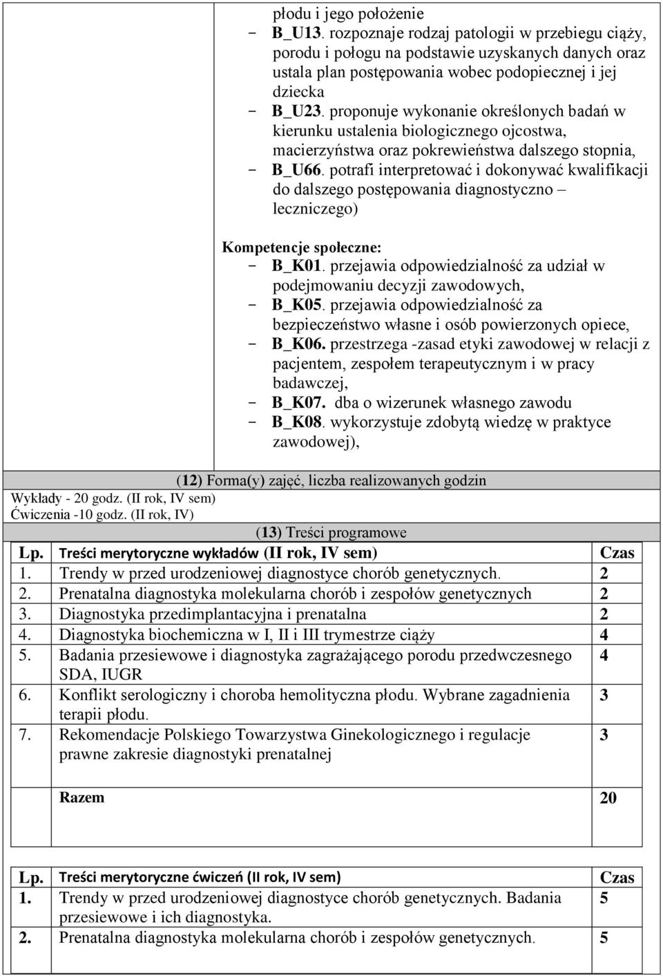 potrafi interpretować i dokonywać kwalifikacji do dalszego postępowania diagnostyczno leczniczego) Kompetencje społeczne: B_K01.