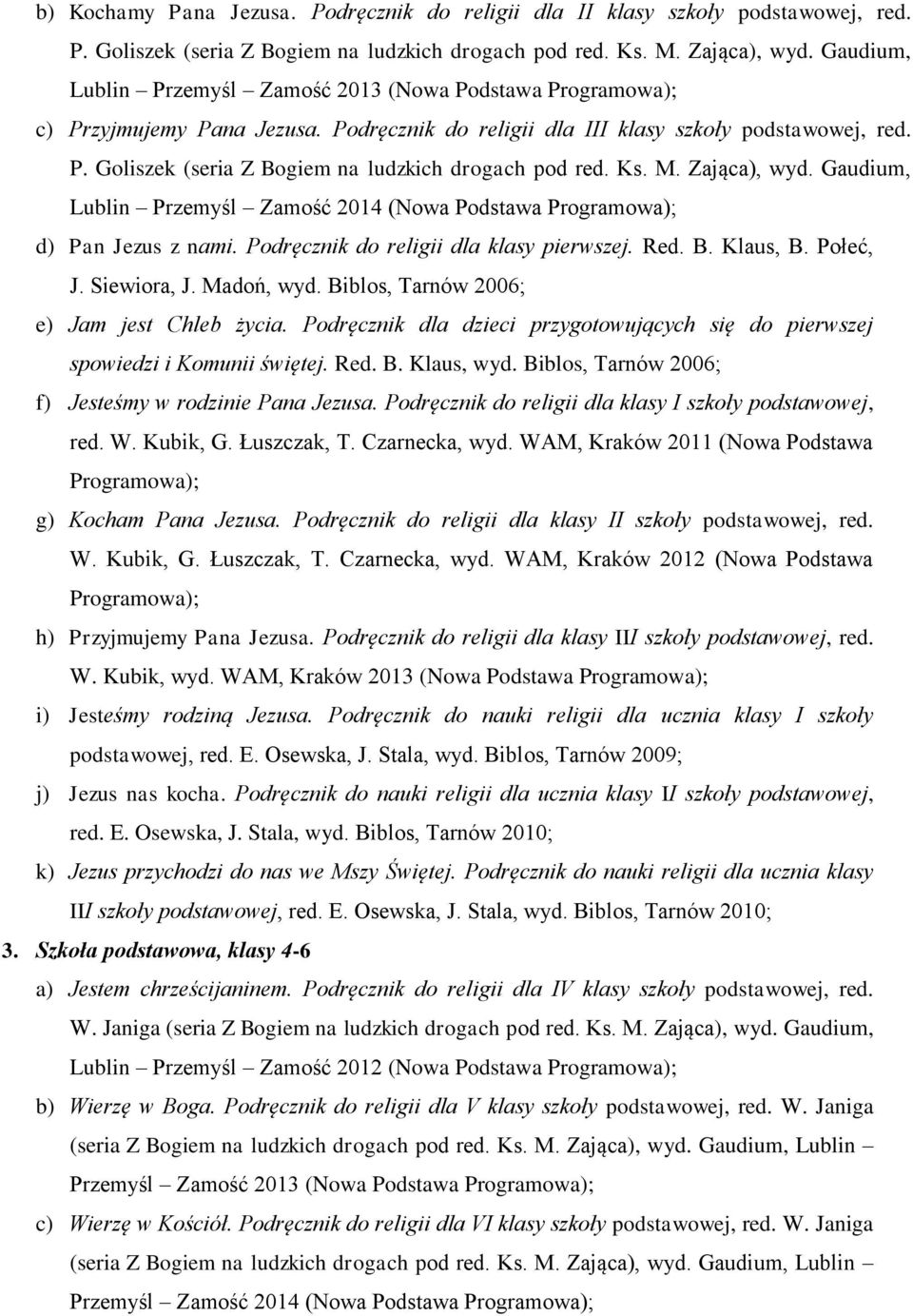 Madoń, wyd. Biblos, Tarnów 2006; e) Jam jest Chleb życia. Podręcznik dla dzieci przygotowujących się do pierwszej spowiedzi i Komunii świętej. Red. B. Klaus, wyd.