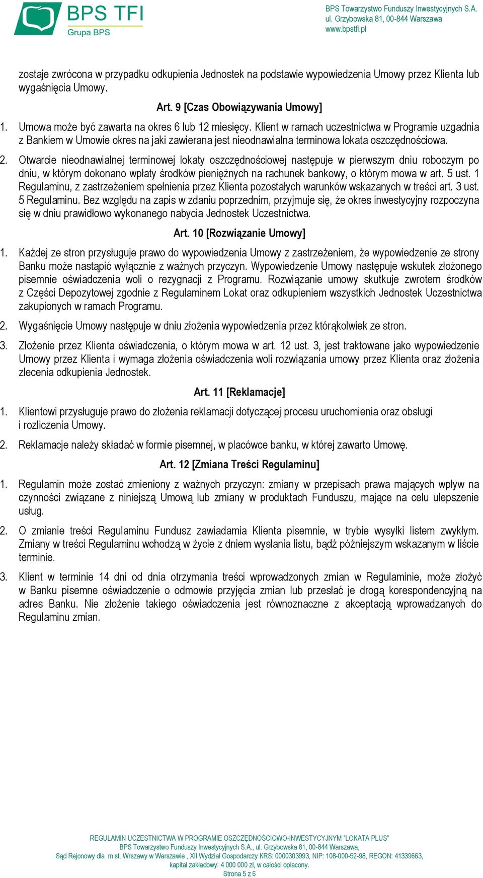 Otwarcie nieodnawialnej terminowej lokaty oszczędnościowej następuje w pierwszym dniu roboczym po dniu, w którym dokonano wpłaty środków pieniężnych na rachunek bankowy, o którym mowa w art. 5 ust.