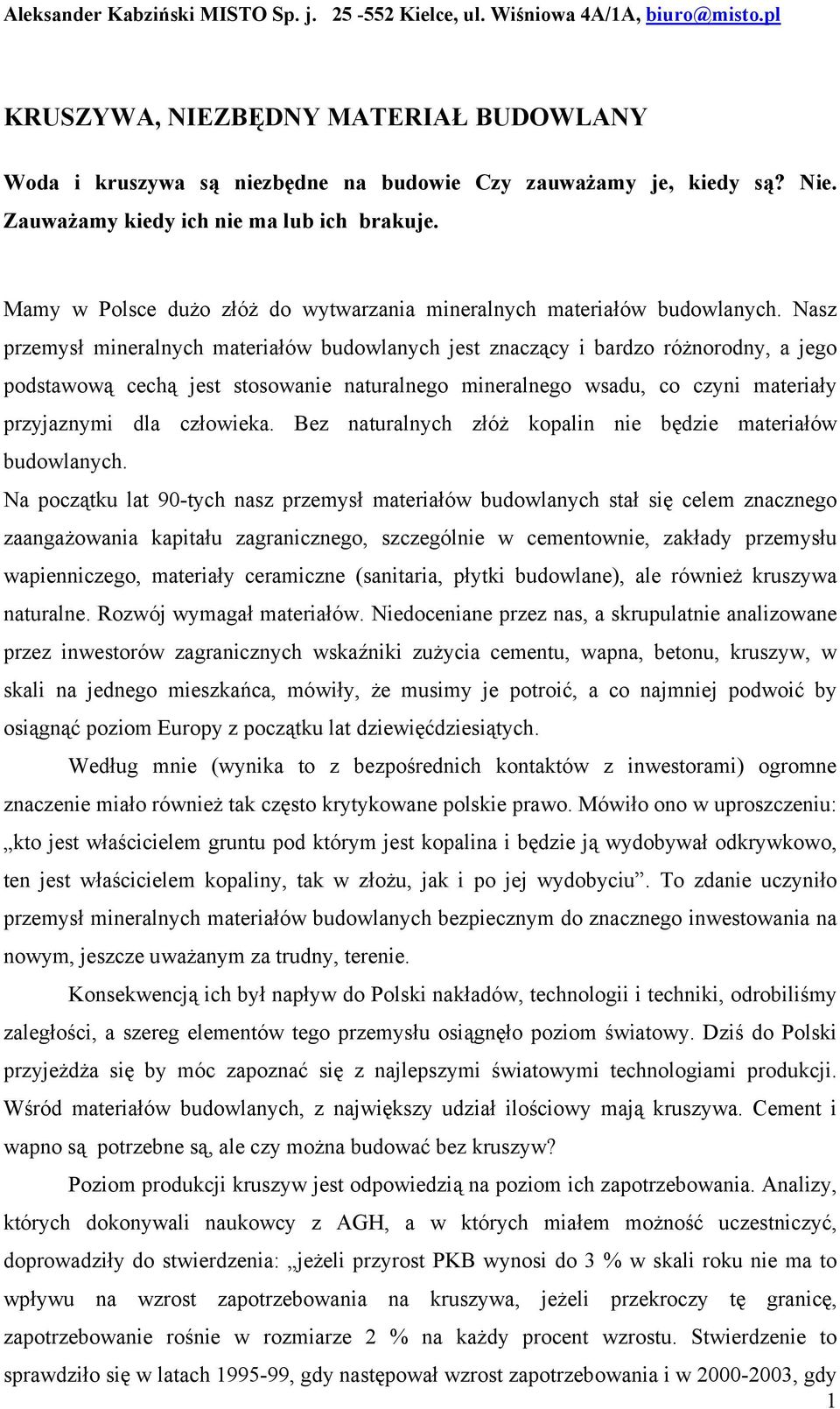 Nasz przemysł mineralnych materiałów budowlanych jest znaczący i bardzo różnorodny, a jego podstawową cechą jest stosowanie naturalnego mineralnego wsadu, co czyni materiały przyjaznymi dla człowieka.