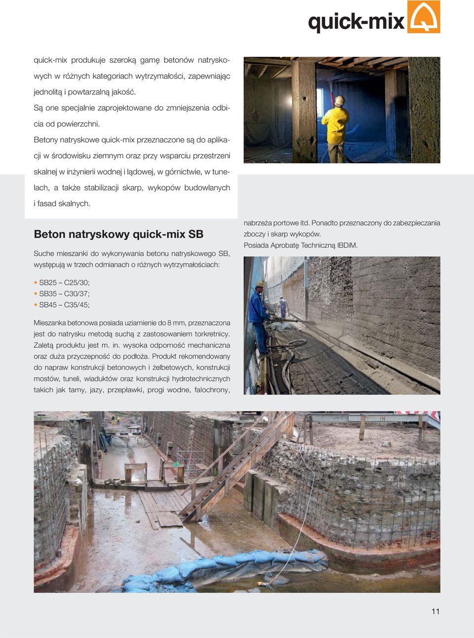 Betony natryskowe quick-mix przeznaczone są do aplikacji w środowisku ziemnym oraz przy wsparciu przestrzeni skalnej w inżynierii wodnej i lądowej, w górnictwie, w tunelach, a także stabilizacji