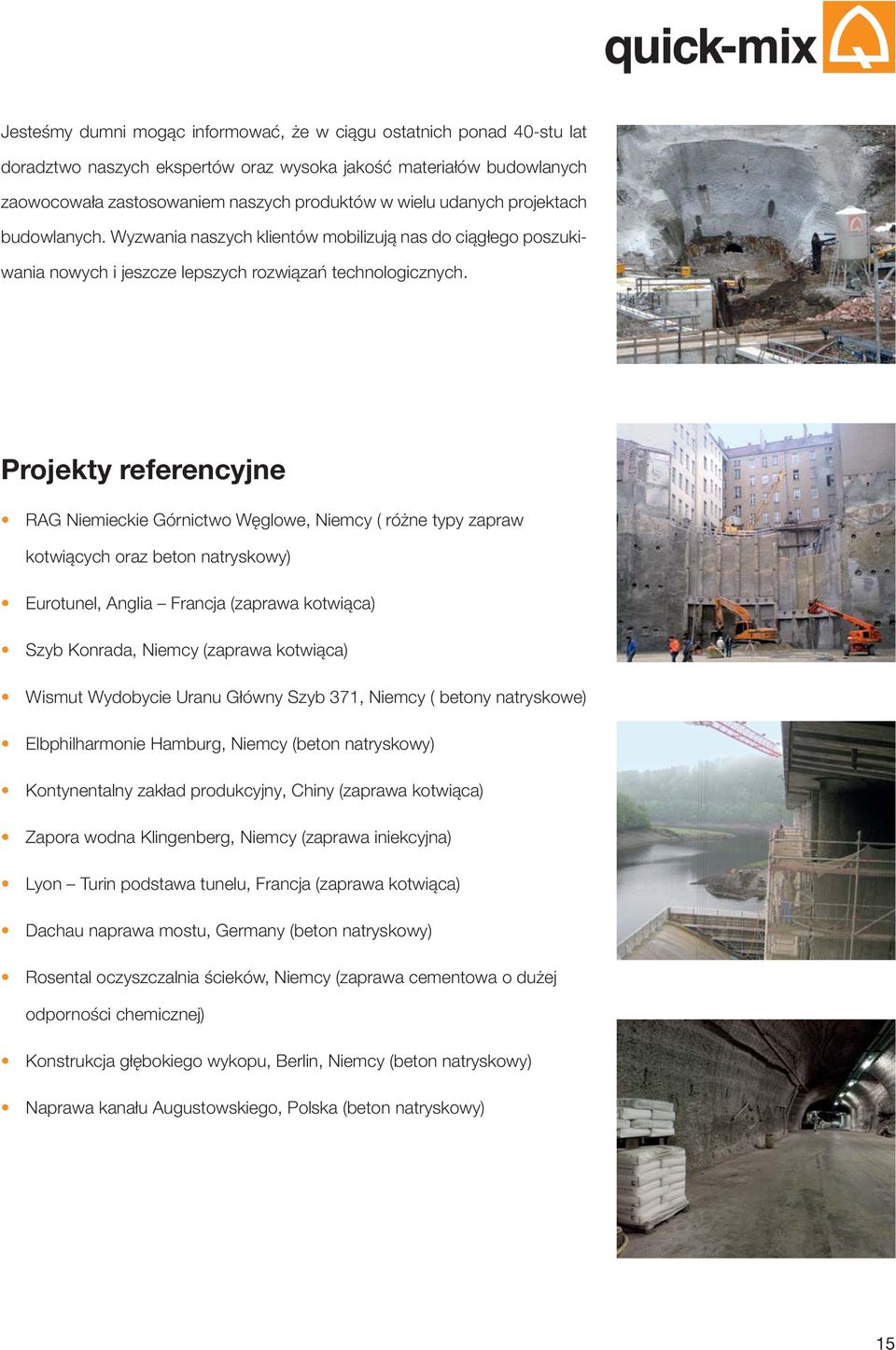 Projekty referencyjne RAG Niemieckie Górnictwo Węglowe, Niemcy ( różne typy zapraw kotwiących oraz beton natryskowy) Eurotunel, Anglia Francja (zaprawa kotwiąca) Szyb Konrada, Niemcy (zaprawa