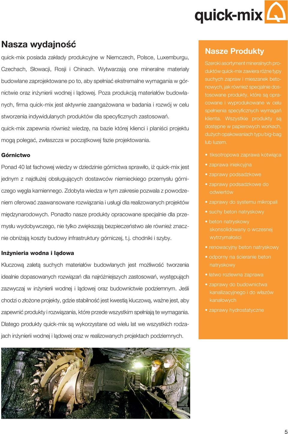 Poza produkcją materiałów budowlanych, fi rma quick-mix jest aktywnie zaangażowana w badania i rozwój w celu stworzenia indywidulanych produktów dla specyfi cznych zastosowań.