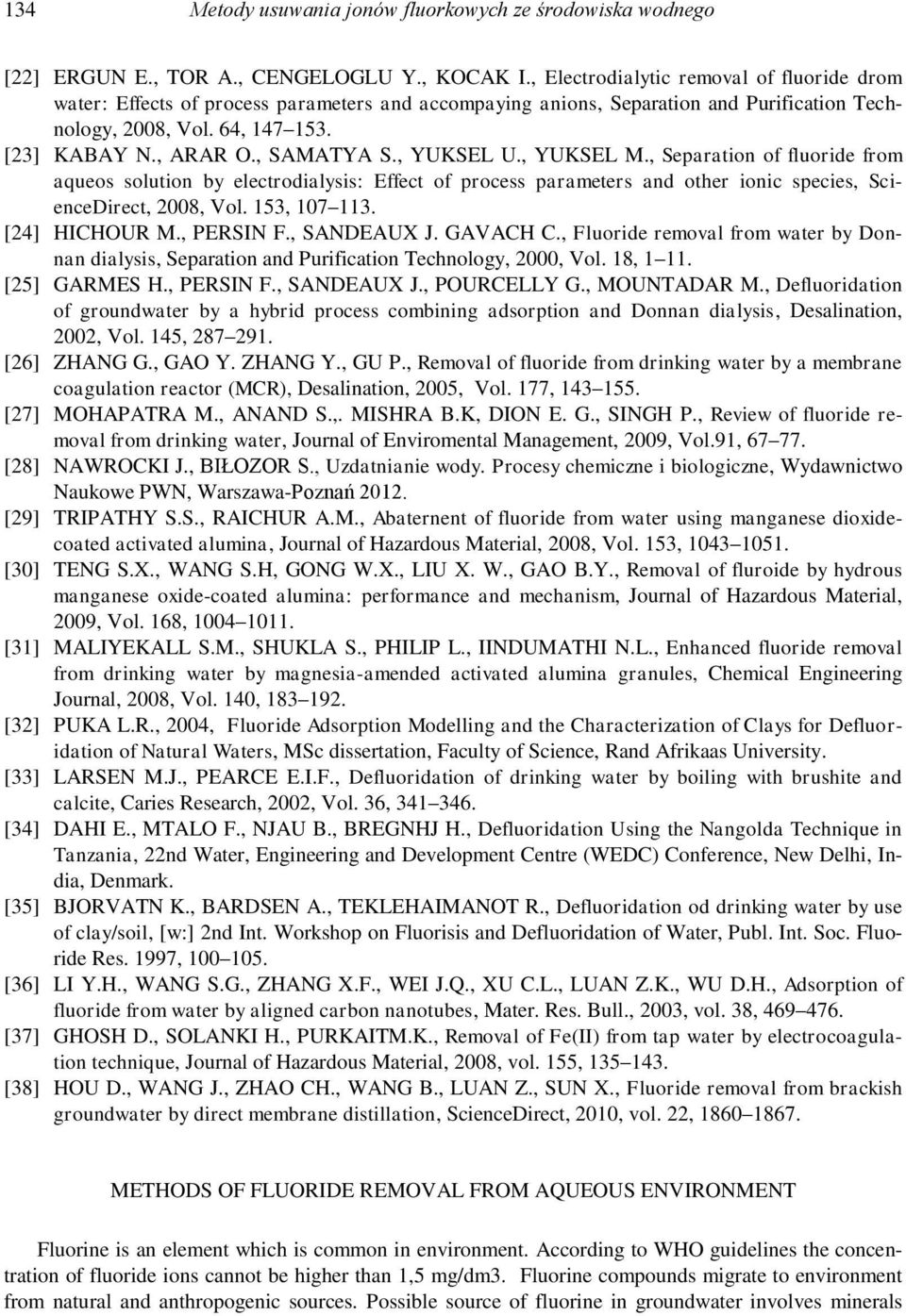 , SAMATYA S., YUKSEL U., YUKSEL M., Separation of fluoride from aqueos solution by electrodialysis: Effect of process parameters and other ionic species, ScienceDirect, 2008, Vol. 153, 107 113.