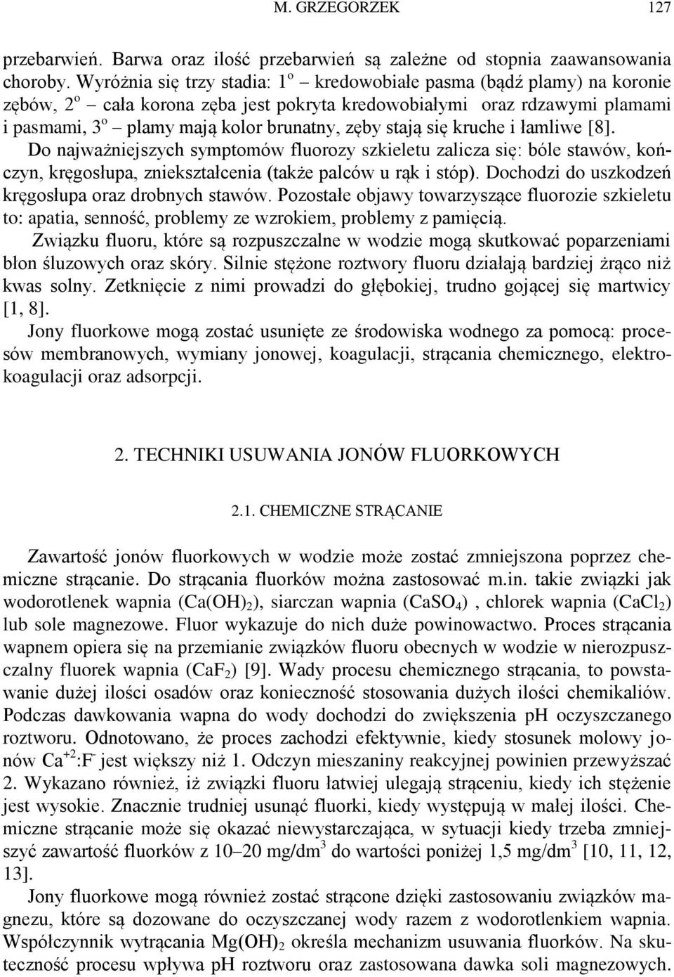 stają się kruche i łamliwe [8]. Do najważniejszych symptomów fluorozy szkieletu zalicza się: bóle stawów, kończyn, kręgosłupa, zniekształcenia (także palców u rąk i stóp).