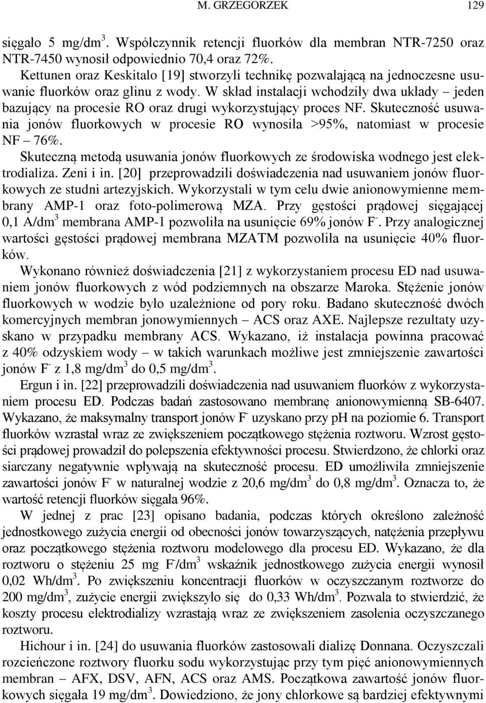 W skład instalacji wchodziły dwa układy jeden bazujący na procesie RO oraz drugi wykorzystujący proces NF.