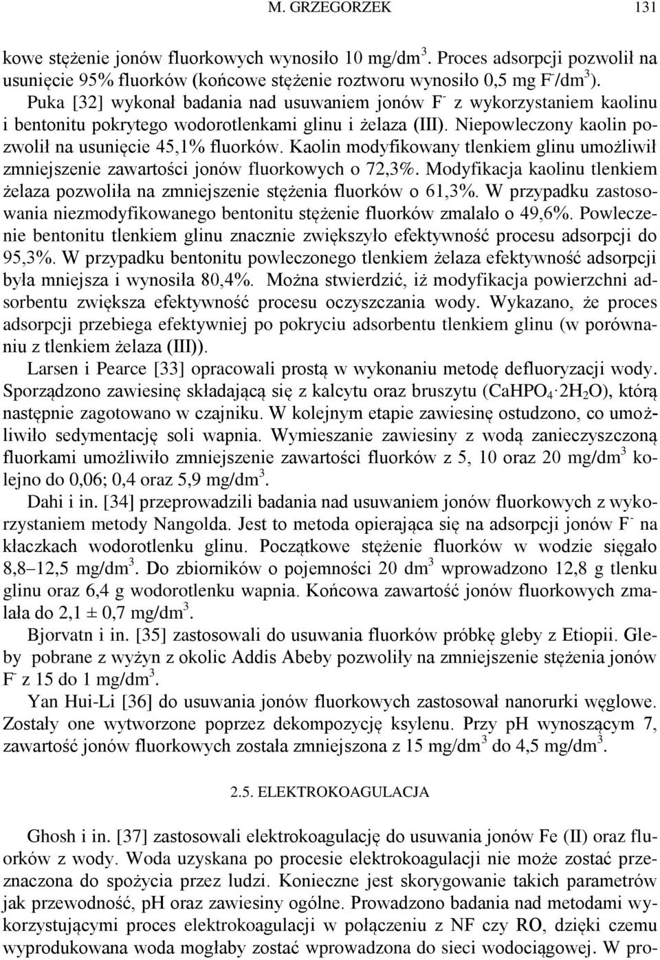 Kaolin modyfikowany tlenkiem glinu umożliwił zmniejszenie zawartości jonów fluorkowych o 72,3%. Modyfikacja kaolinu tlenkiem żelaza pozwoliła na zmniejszenie stężenia fluorków o 61,3%.