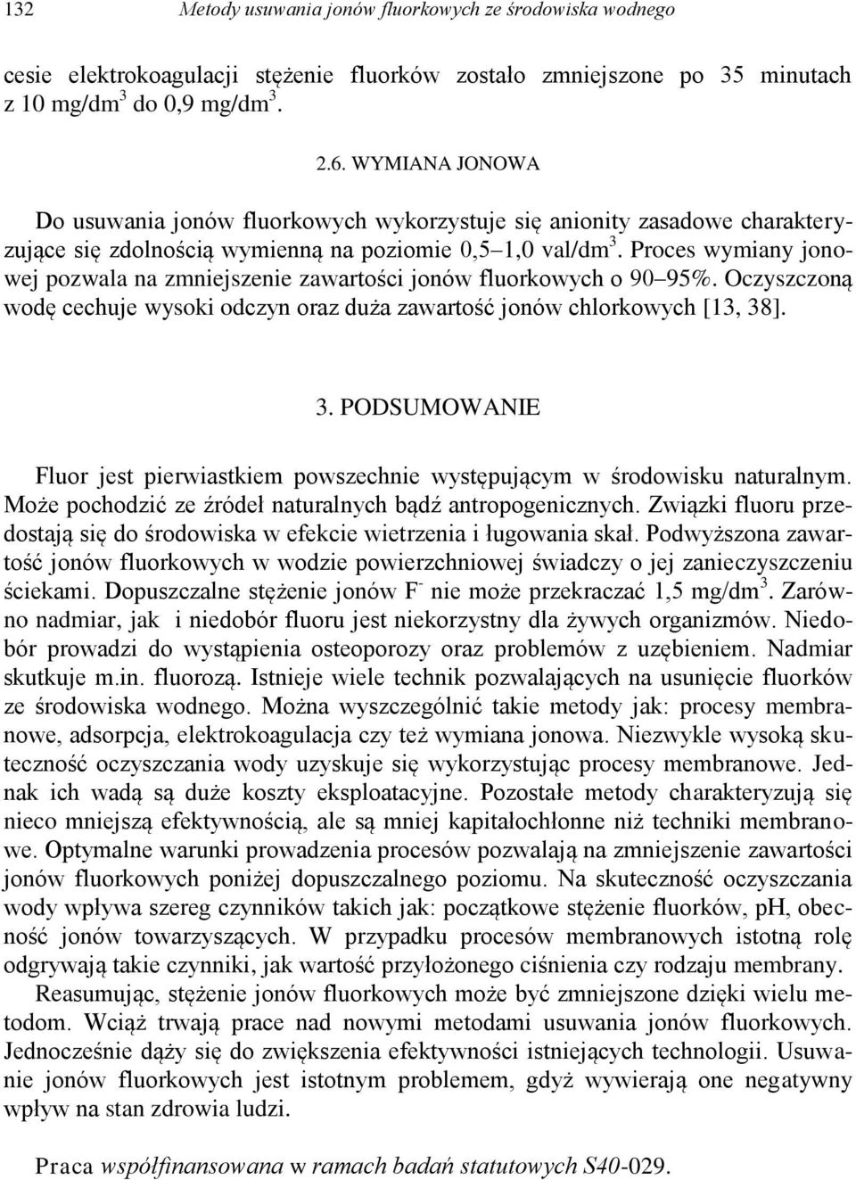 Proces wymiany jonowej pozwala na zmniejszenie zawartości jonów fluorkowych o 90 95%. Oczyszczoną wodę cechuje wysoki odczyn oraz duża zawartość jonów chlorkowych [13, 38
