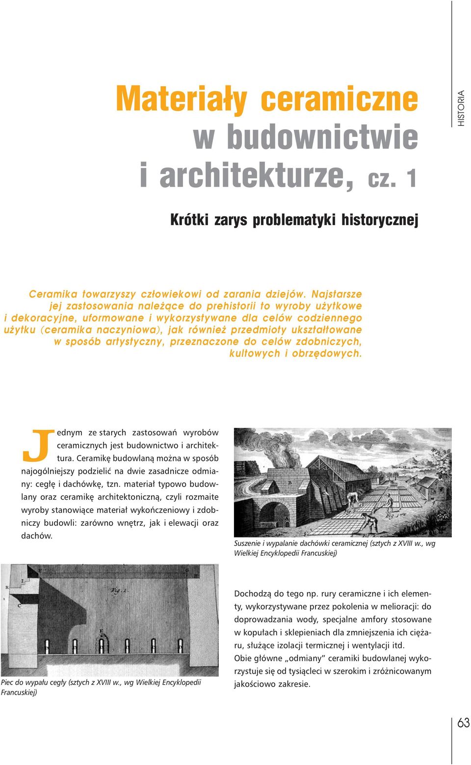 ukształtowane w sposób artystyczny, przeznaczone do celów zdobniczych, kultowych i obrzędowych. Jednym ze starych zastosowań wyrobów ceramicznych jest budownictwo i architektura.