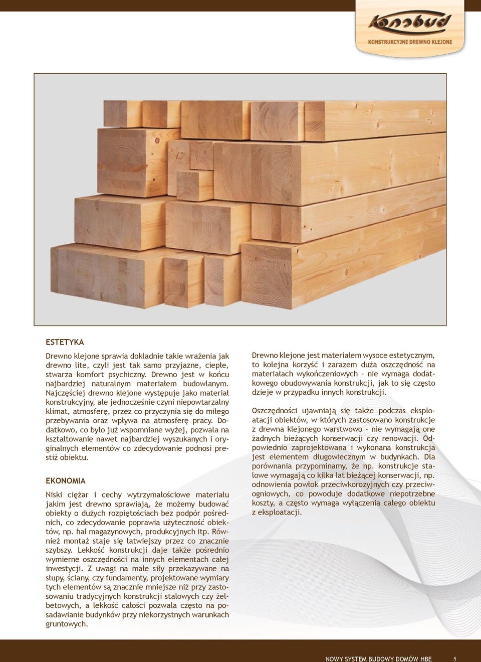Najczęściej drewno klejone występuje jako materiał konstrukcyjny, ale jednocześnie czyni niepowtarzalny klimat, atmosferę, przez co przyczynia się do miłego przebywania oraz wpływa na atmosferę pracy.