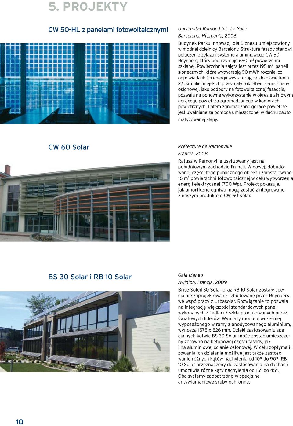 Powierzchnia zajęta jest przez 195 m 2 paneli słonecznych, które wytwarzają 90 mwh rocznie, co odpowiada ilości energii wystarczającej do oświetlenia 2,5 km ulic miejskich przez cały rok.