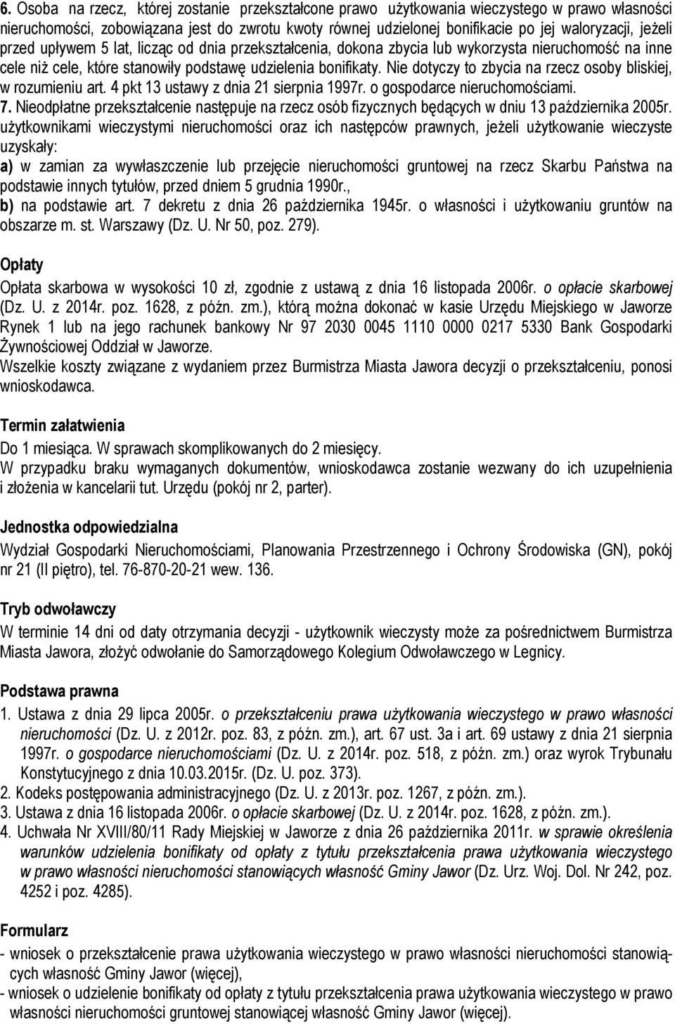 Nie dotyczy to zbycia na rzecz osoby bliskiej, w rozumieniu art. 4 pkt 13 ustawy z dnia 21 sierpnia 1997r. o gospodarce nieruchomościami. 7.