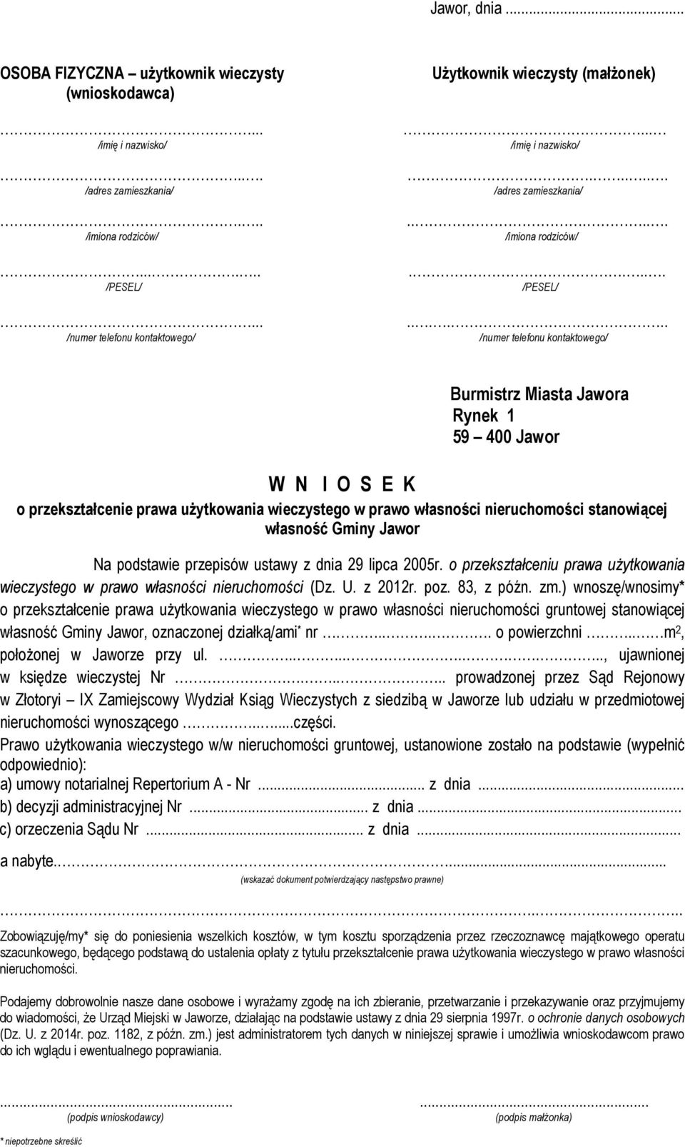 Na podstawie przepisów ustawy z dnia 29 lipca 2005r. o przekształceniu prawa użytkowania wieczystego w prawo własności nieruchomości (Dz. U. z 2012r. poz. 83, z późn. zm.