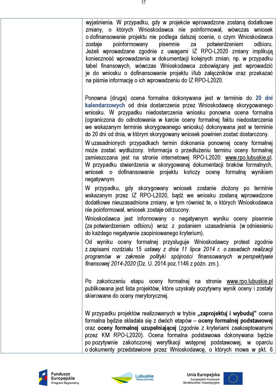 zostaje poinformowany pisemnie za potwierdzeniem odbioru. Jeżeli wprowadzane zgodnie z uwagami IZ RPO-L2020 zmiany implikują konieczność wprowadzenia w dokumentacji kolejnych zmian, np.