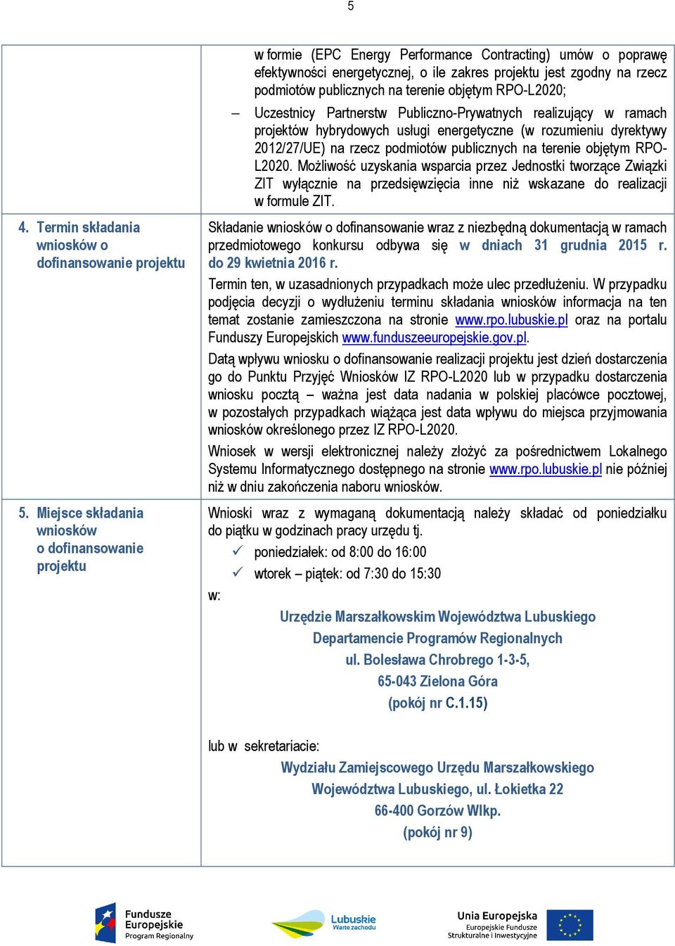 publicznych na terenie objętym RPO-L2020; Uczestnicy Partnerstw Publiczno-Prywatnych realizujący w ramach projektów hybrydowych usługi energetyczne (w rozumieniu dyrektywy 2012/27/UE) na rzecz