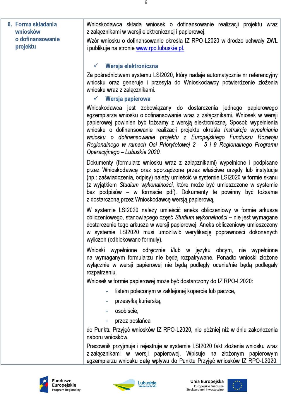 Wersja elektroniczna Za pośrednictwem systemu LSI2020, który nadaje automatycznie nr referencyjny wniosku oraz generuje i przesyła do Wnioskodawcy potwierdzenie złożenia wniosku wraz z załącznikami.