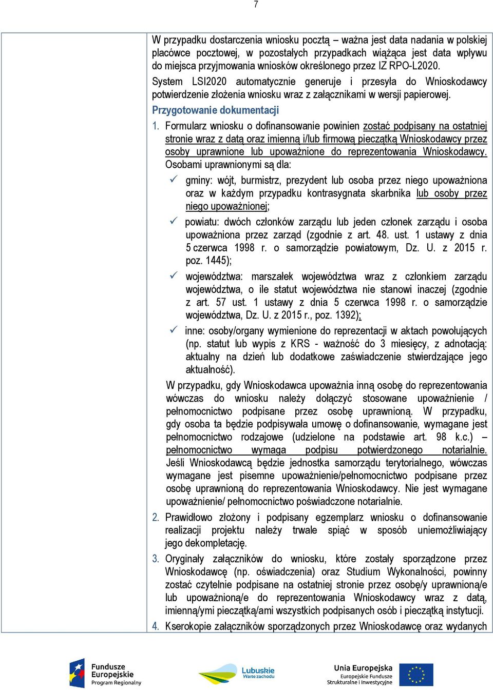 Formularz wniosku o dofinansowanie powinien zostać podpisany na ostatniej stronie wraz z datą oraz imienną i/lub firmową pieczątką Wnioskodawcy przez osoby uprawnione lub upoważnione do