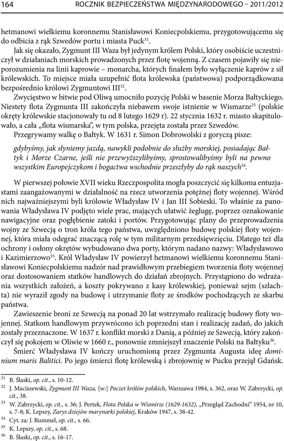 Z czasem pojawiły się nieporozumienia na linii kaprowie monarcha, których finałem było wyłączenie kaprów z sił królewskich.