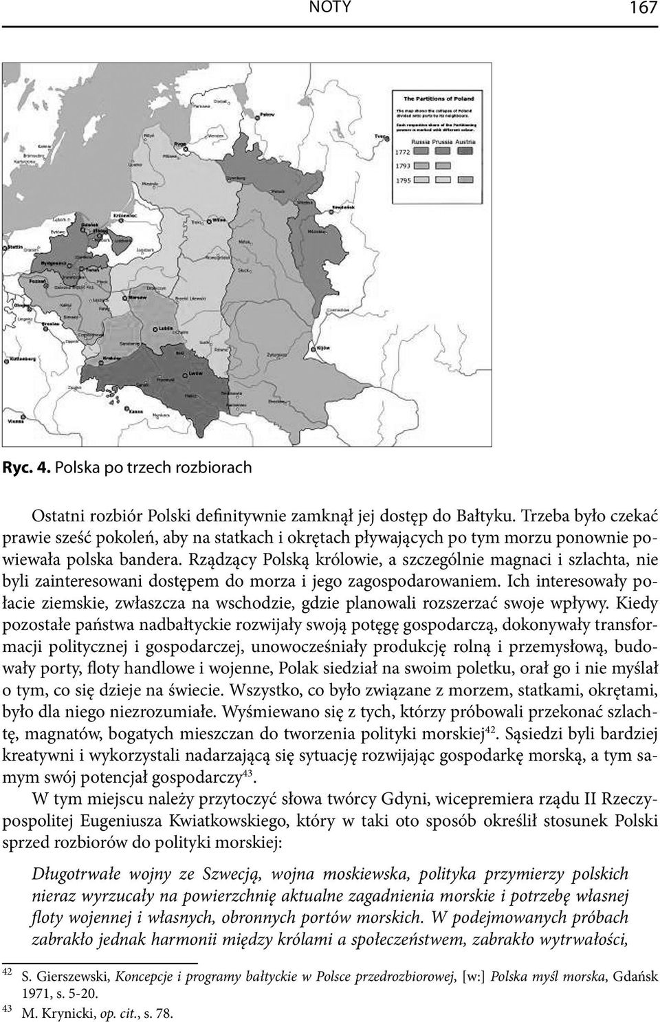 Rządzący Polską królowie, a szczególnie magnaci i szlachta, nie byli zainteresowani dostępem do morza i jego zagospodarowaniem.