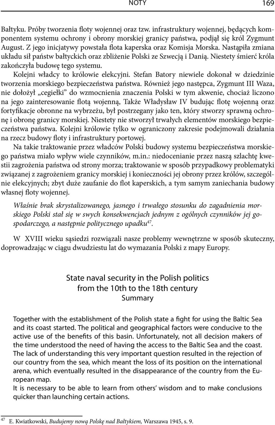 Niestety śmierć króla zakończyła budowę tego systemu. Kolejni władcy to królowie elekcyjni. Stefan Batory niewiele dokonał w dziedzinie tworzenia morskiego bezpieczeństwa państwa.