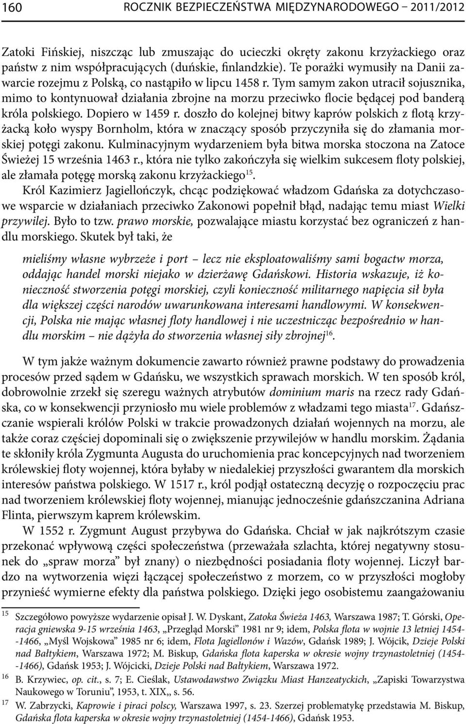 Tym samym zakon utracił sojusznika, mimo to kontynuował działania zbrojne na morzu przeciwko flocie będącej pod banderą króla polskiego. Dopiero w 1459 r.