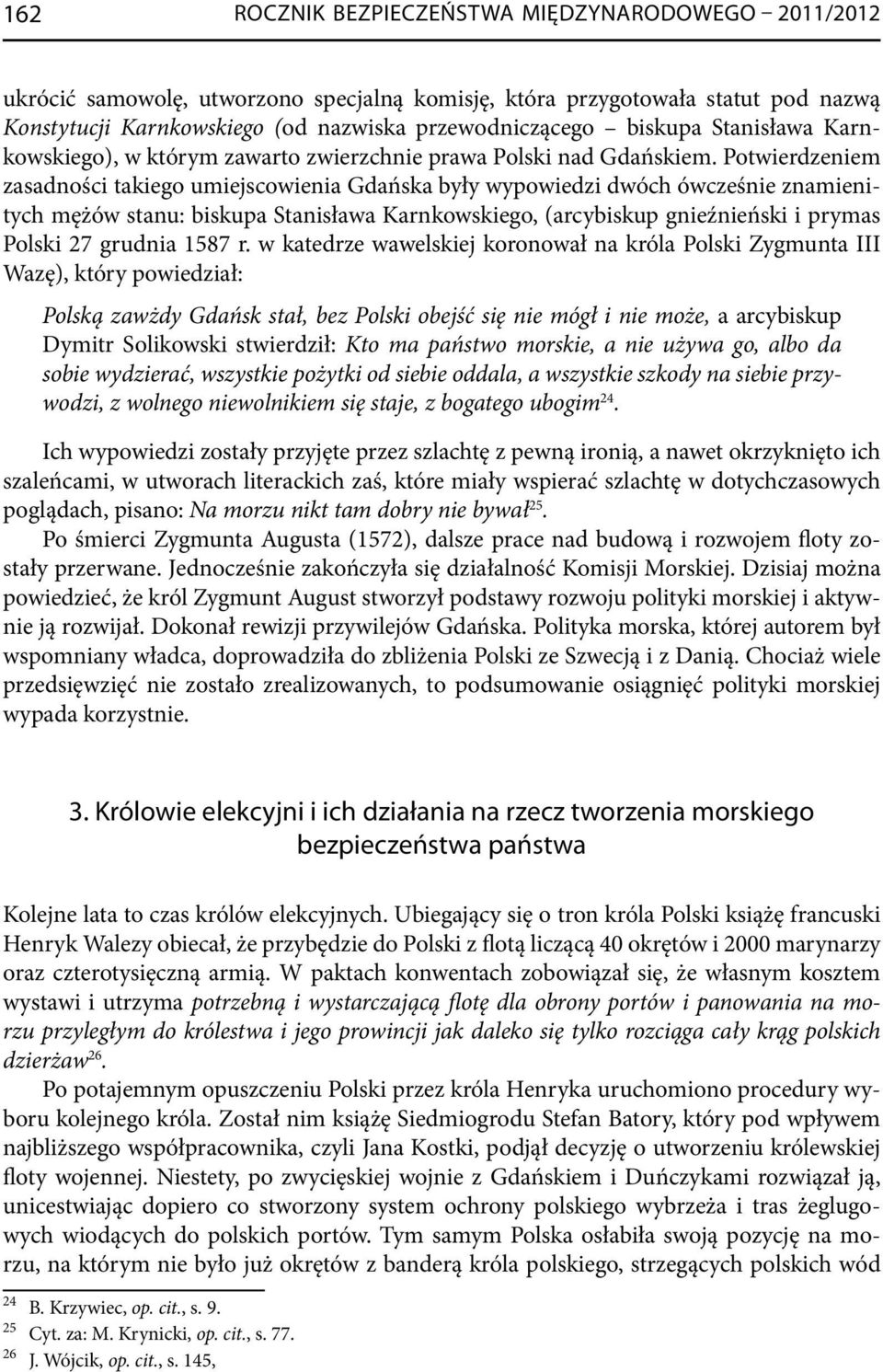 Potwierdzeniem zasadności takiego umiejscowienia Gdańska były wypowiedzi dwóch ówcześnie znamienitych mężów stanu: biskupa Stanisława Karnkowskiego, (arcybiskup gnieźnieński i prymas Polski 27